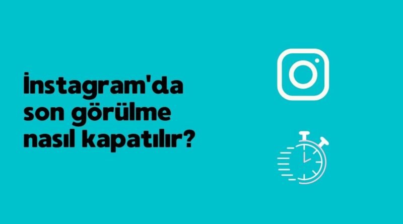 İnstagram'da son görülme nasıl kapatılır?