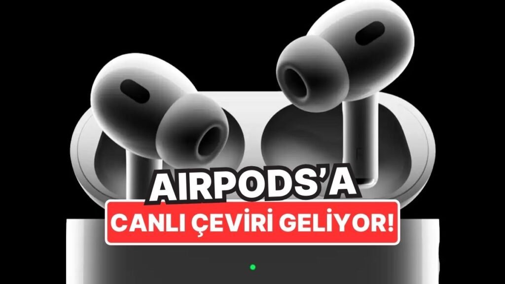 Sonunda Geliyor: Apple AirPods'a Canlı Çeviri Özelliği Eklenecek