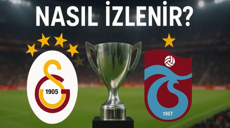 Galatasaray-Trabzonspor Türkiye Kupası Finali hangi kanalda ve saat kaçta?