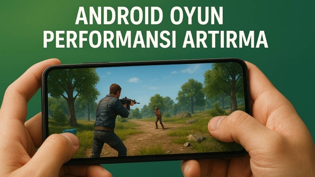 Android Telefonda Oyun Performansı Nasıl Artırılır?