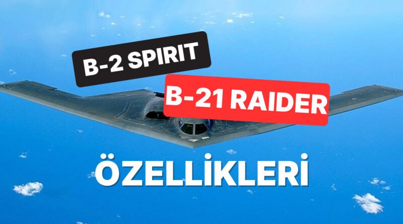 ABD'nin İran'ı Vurduğu B-2 Spirit ve B-21 Raider Savaş Uçaklarının Özellikleri Nelerdir?