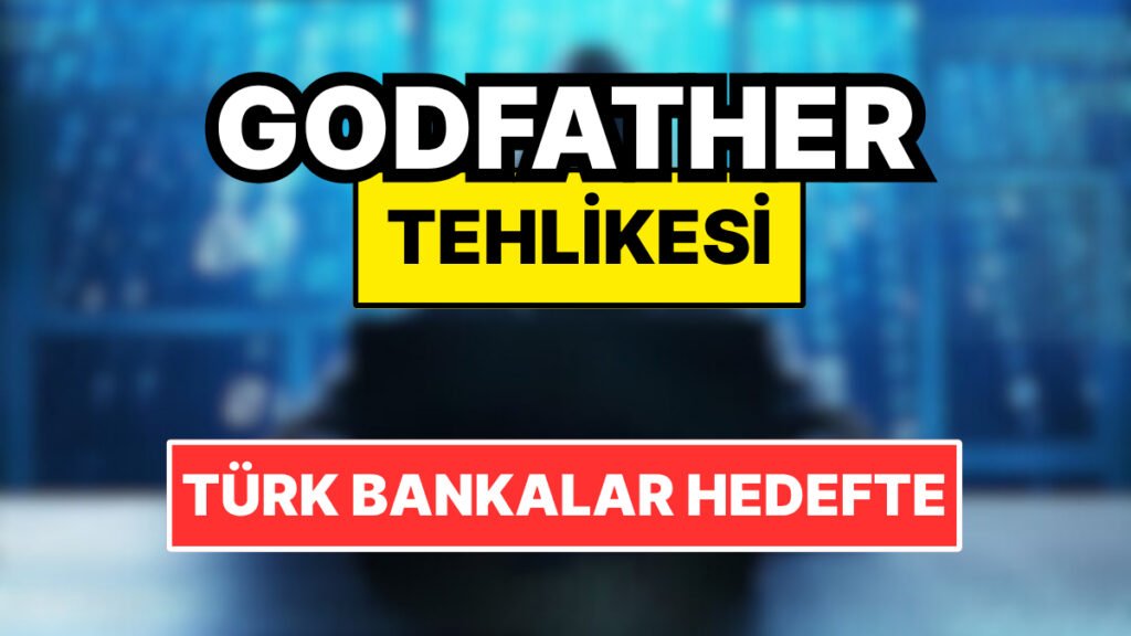 Android Telefon Kullananlar Dikkat! ‘GodFather’ 11 Türk Bankasının Uygulamalarını Hedef Alıyor