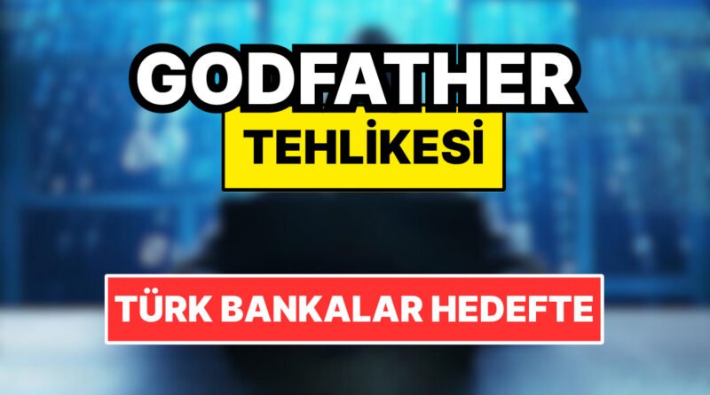 Android Telefon Kullananlar Dikkat! ‘GodFather’ 11 Türk Bankasının Uygulamalarını Hedef Alıyor