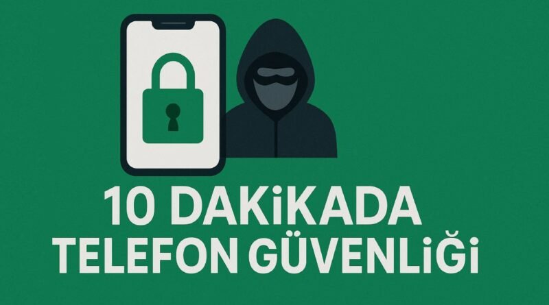 Telefonunuzu hackerlara karşı koruma ve güvenli hale getirme rehberi