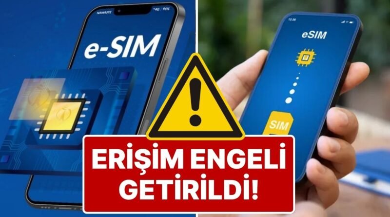 eSIM Kullanıcıları İçin Olumsuz Gelişme: Türkiye'den eSIM Sağlayıcılarına Erişim Engeli!