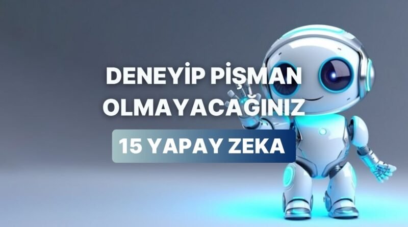 15 Farklı Yapay Zeka Türüyle Yeni Deneyimler Kazanma Fırsatları