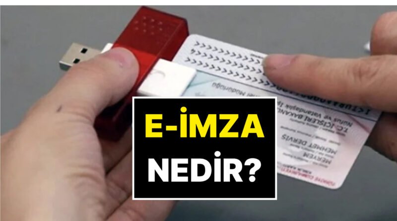 E-İmza Nedir? E-İmza Elde Etme Yöntemleri ve Kullanım Alanları