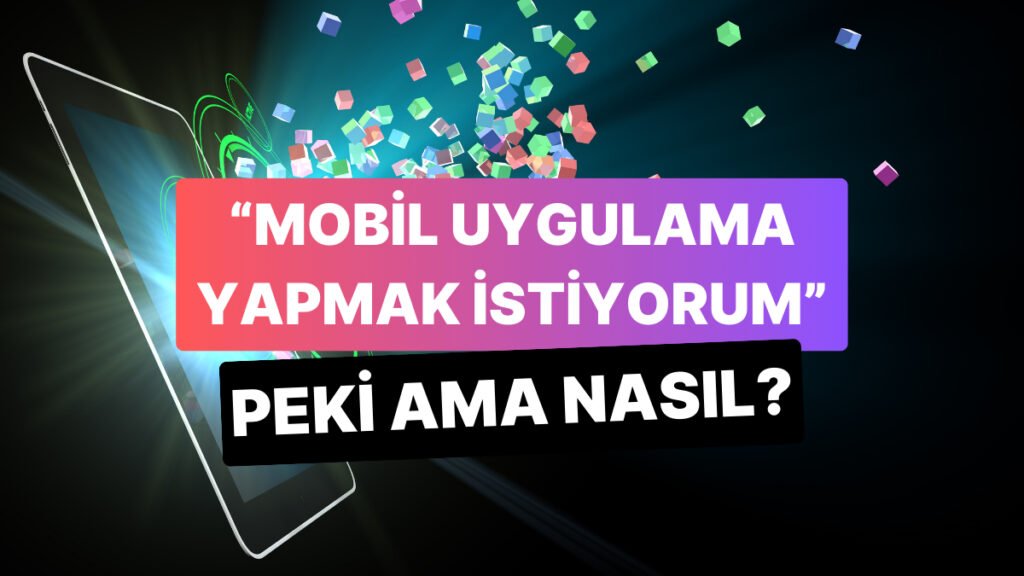 Mobil Uygulama Geliştirmek İstiyorum: Hangi Ajansla İşbirliği Yapmalıyım?