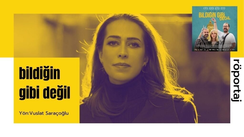 Vuslat Saraçoğlu ile Yeni Filmi "Bildiğin Gibi Değil" Hakkında Sohbet
