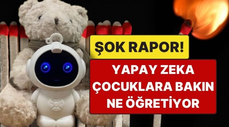 ABD'de Şok Rapor: Yapay Zeka Oyuncakları Çocuklara Ateş Yakmayı ve Cinsel İçerikleri Öğretiyor