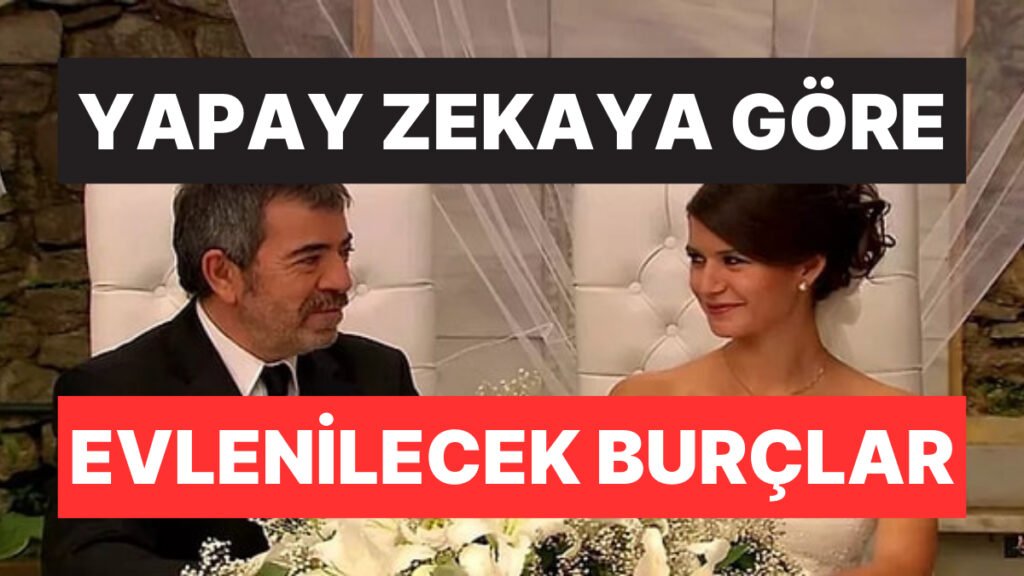 Hepsi En Çalışkanını Seçti: Yapay Zeka ile Belirlenen Evlenecek Burçlar Açıklandı