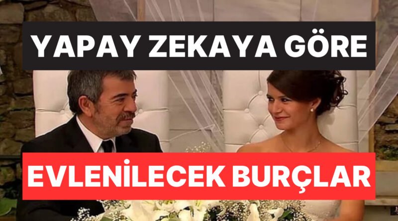 Hepsi En Çalışkanını Seçti: Yapay Zeka ile Belirlenen Evlenecek Burçlar Açıklandı