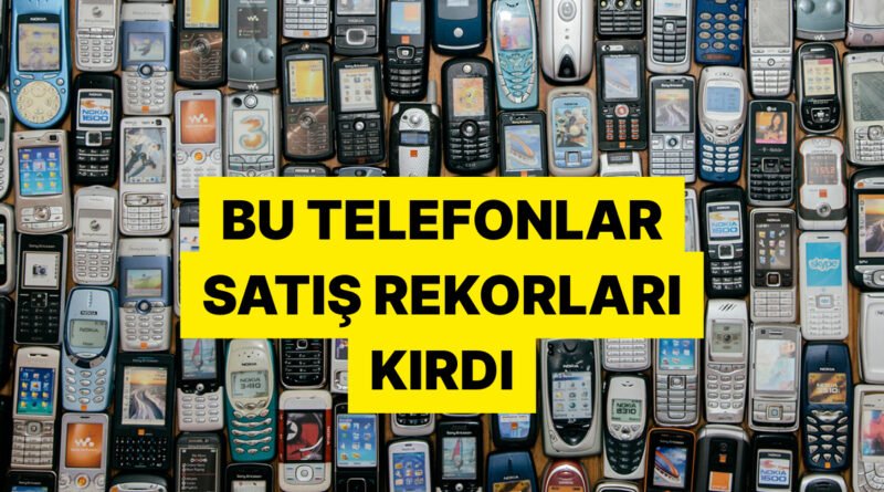 Efsane Cihaz Listeye Giremedi: Tüm Zamanların En Çok Satan Telefonları