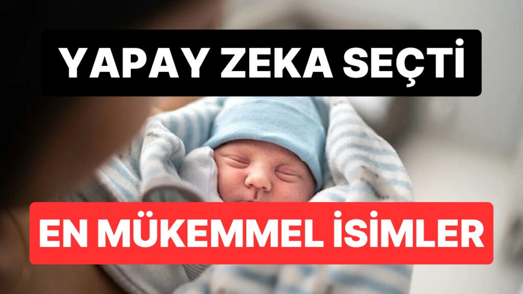 Yapay Zeka Tercih Etti: Türkiye'de En İyi Kız ve Erkek İsimleri Hangileri?