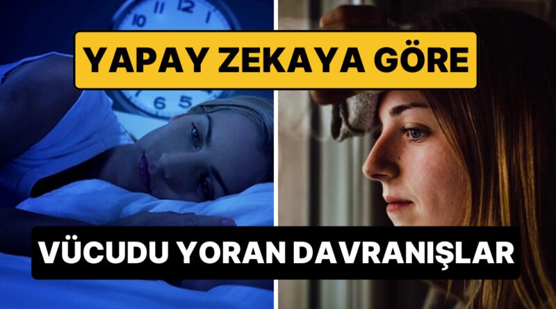 Yapay Zekanın Belirlediği Vücudu En Yoran Davranışlar Açıklandı