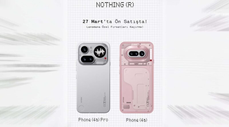 Nothing Phone (4a) ve Phone (4a) Pro, 27 Mart'ta Türkiye'de raflarda!