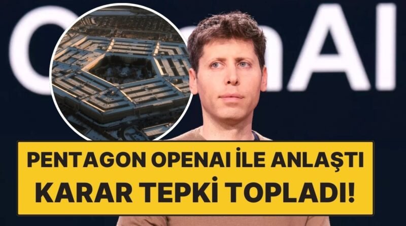 OpenAI ve Anthropic Yasağının Ardından Pentagon ile Anlaştı: Karar Tartışma Yarattı