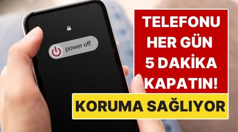 Gününüzde 5 Dakika Telefonunuzu Kapatın! Bu Basit Alışkanlık Sizi Büyük Oranda Korur