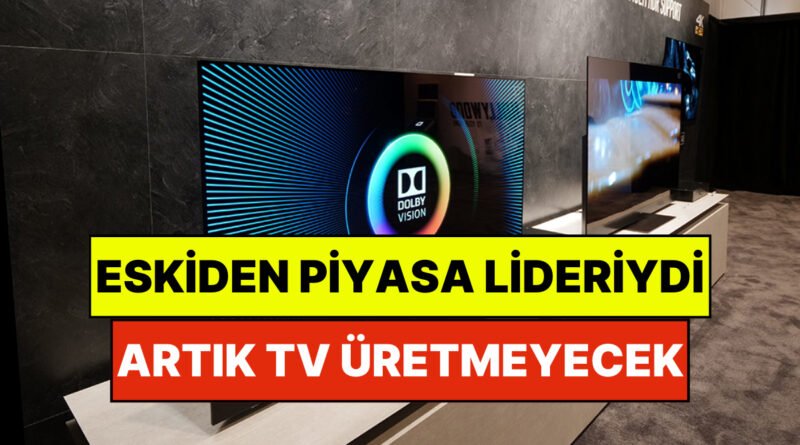 Ünlü Televizyon Markası Piyasayı Terk Etti: Artık Kendi Televizyonlarını Üretmeyecek