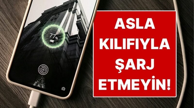 Telefonunuzu Kılıfla Şarj Etmemenizin Nedenleri