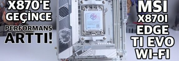 Personal tercihim: MSI X870i Edge Ti Evo Wi-Fi İncelemesi