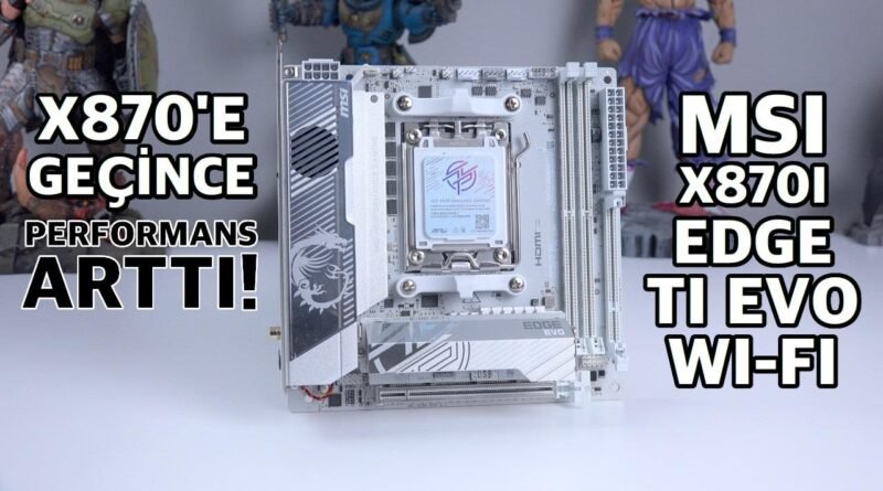 Personal tercihim: MSI X870i Edge Ti Evo Wi-Fi İncelemesi