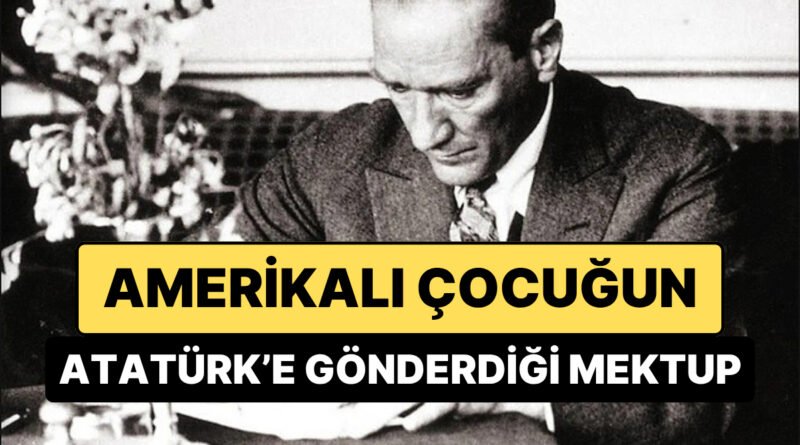 Dünya Çocuklarının Geleceğini Aydınlatan Lider: Amerikalı Bir Çocuğun Atatürk'e Yazdığı Mektup