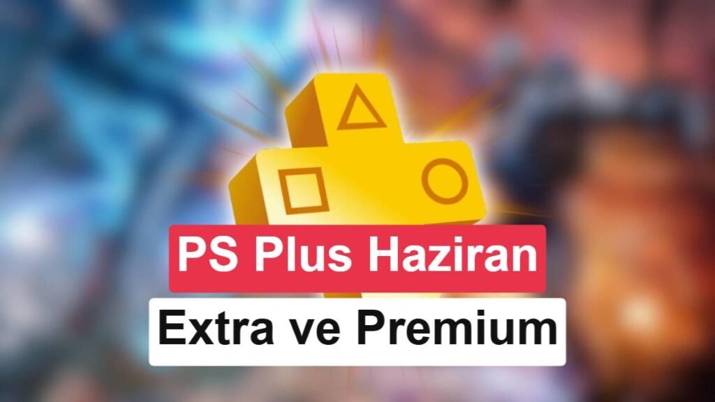 PS Plus Haziran 2026 Oyunları Açıklandı: Extra ve Premium Seçenekleri!