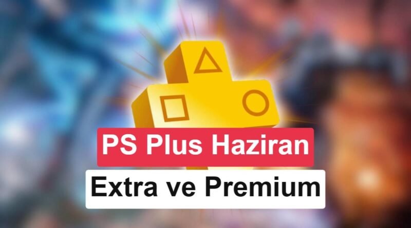 PS Plus Haziran 2026 Oyunları Açıklandı: Extra ve Premium Seçenekleri!