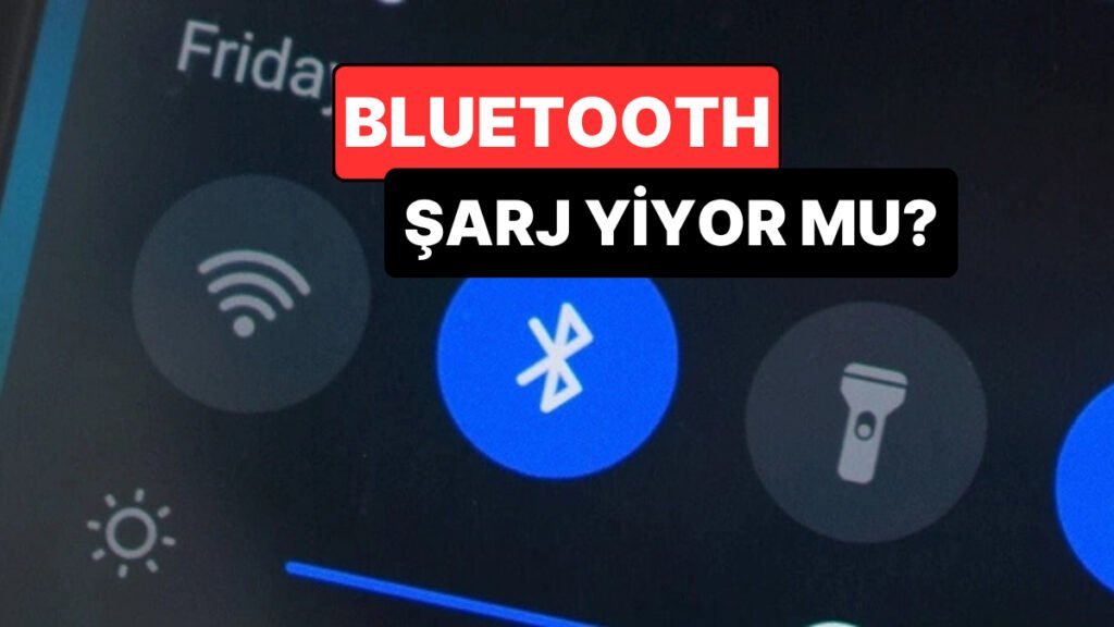 Yanlış Biliyor Olabiliriz: Bluetooth Açık Kalırsa Pil Gerçekten Hızlı Tüketiliyor mu?