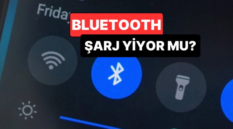 Yanlış Biliyor Olabiliriz: Bluetooth Açık Kalırsa Pil Gerçekten Hızlı Tüketiliyor mu?
