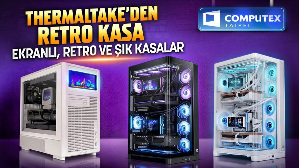 Bu Kasalar 90'ların İzlerini Taşıyor! Thermaltake'in COMPUTEX 2026'daki Yenilikleri