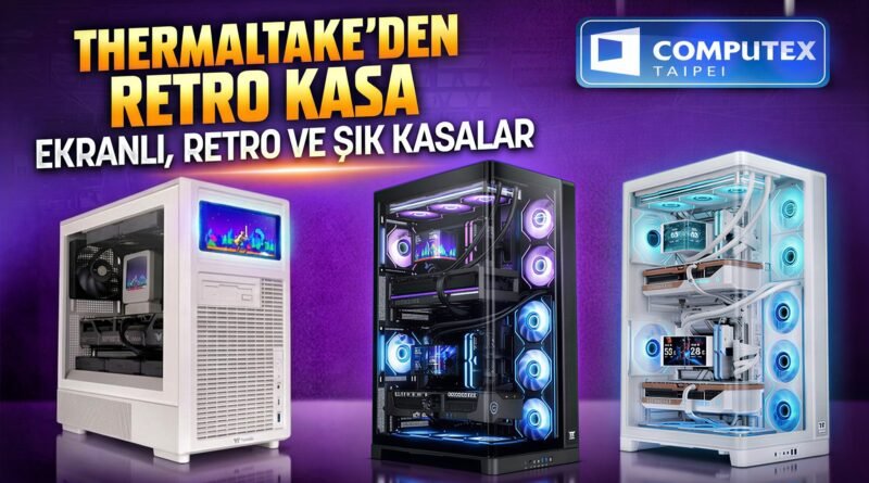 Bu Kasalar 90'ların İzlerini Taşıyor! Thermaltake'in COMPUTEX 2026'daki Yenilikleri