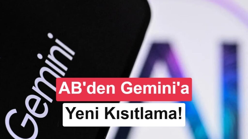 Google'ın AB baskısı artıyor: Gemini'nin avantajları azalacak!