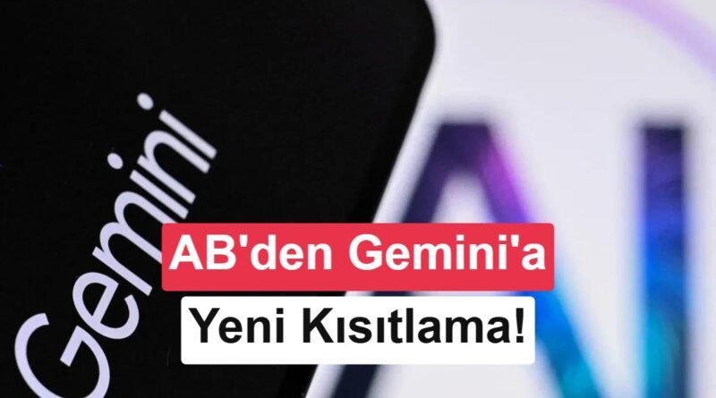 Google'ın AB baskısı artıyor: Gemini'nin avantajları azalacak!