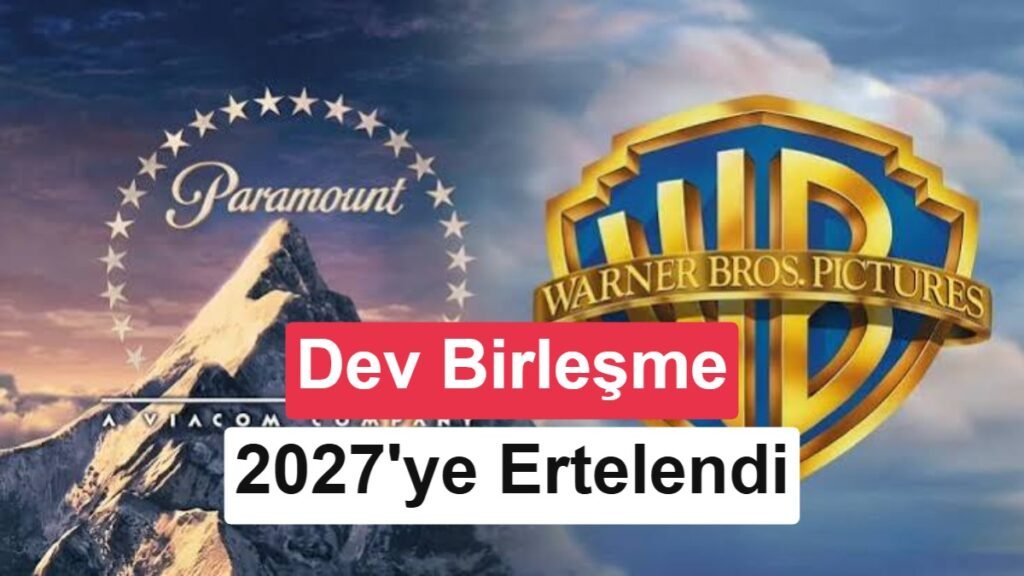 Paramount ve Warner Bros. Birleşmesi 2027'ye Kaydırıldı