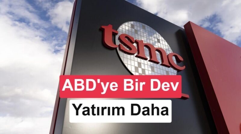 TSMC'den Amerika'ya 100 Milyar Dolarlık Yeni Yatırım Hamlesi
