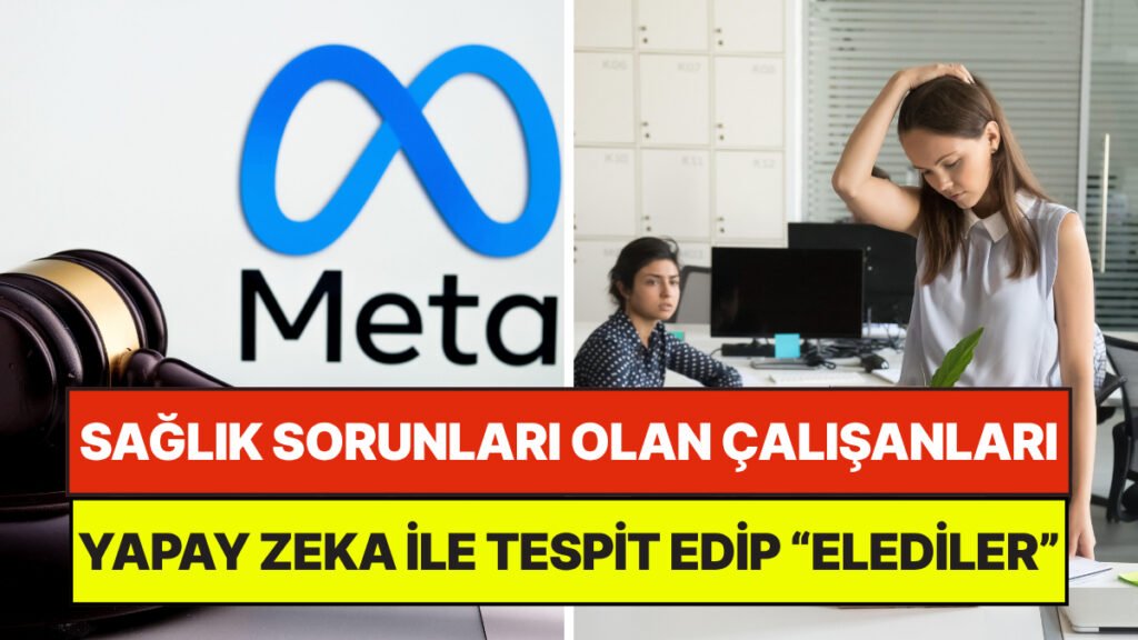 Sağlık Sorunları Olan Çalışanları Yapay Zeka ile Tespit Edip İşten Çıkaran Meta, Davalık Oldu