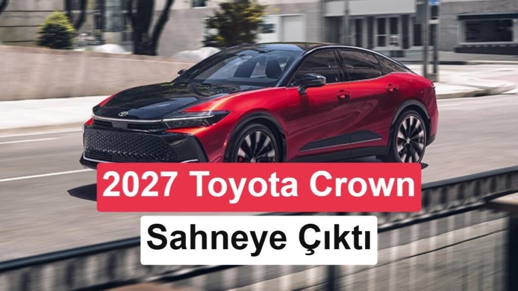 2027 Model Toyota Crown Tanıtıldı: 100 Km’de 5.9 Litre Yakıt Tüketiyor