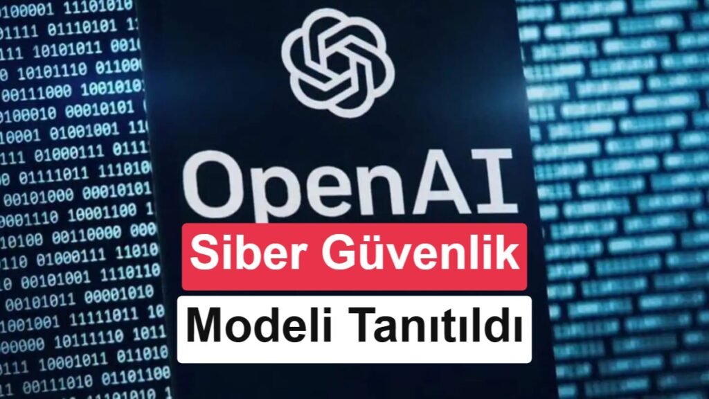 OpenAI GPT-5.6-Cyber Tanıtıldı: Siber Saldırılara Yönelik Yenilikler Var
