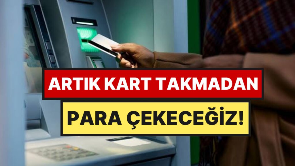 ATM'lerde Kartlı Dönem Sona Erdi: Para Çekme ve Yatırma İşlemleri Artık Farklı!