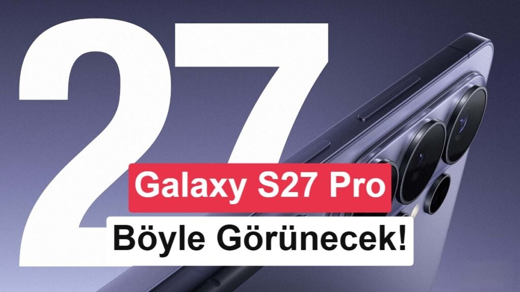 Samsung Galaxy S27 Pro, Yeni Haliyle Gözler Önüne Serildi: İşte Tasarımı