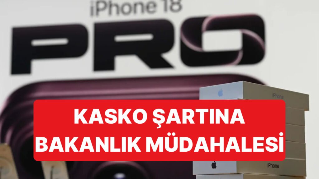 iPhone 18 Satışında Kasko Şartı Uygulaması Tepki Topladı, Bakanlık Müdahale Etti
